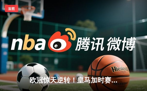 欧冠惊天逆转！皇马加时赛3-2淘汰曼城，本泽马点射定乾坤