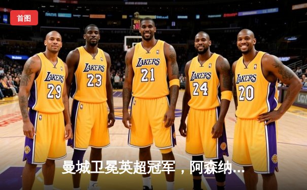 曼城卫冕英超冠军，阿森纳再度屈居亚军