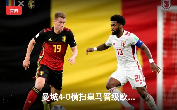 曼城4-0横扫皇马晋级欧冠决赛 哈兰德双响丁丁传射建功