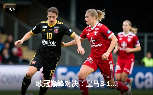 欧冠巅峰对决：皇马3-1力克拜仁，本泽马帽子戏法率队挺进决赛 - 4