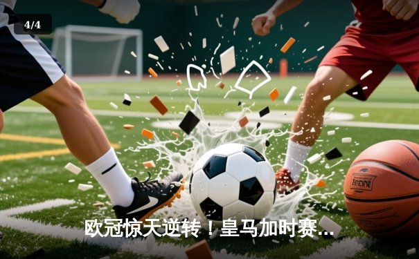 欧冠惊天逆转！皇马加时赛3-2淘汰曼城，本泽马戴帽维尼修斯绝杀 - 4