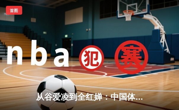 从谷爱凌到全红婵：中国体育新生代的崛起与时代启示