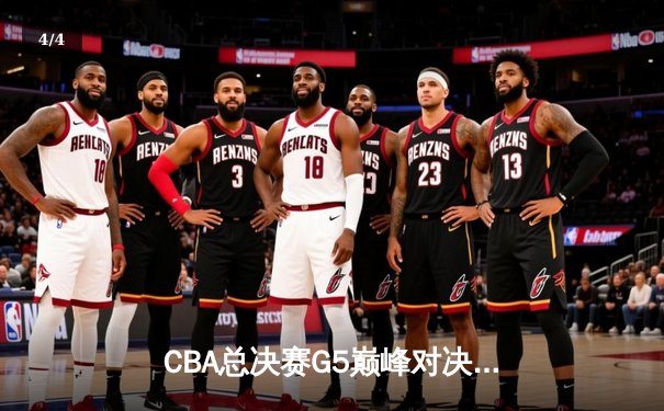 CBA总决赛G5巅峰对决：辽宁本钢加时险胜广东宏远实现三连冠 - 4