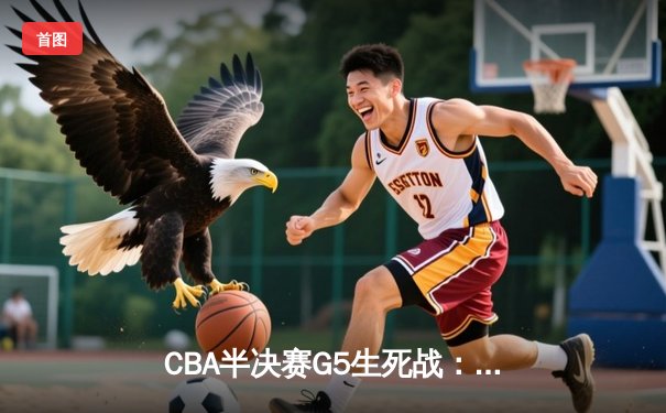 CBA半决赛G5生死战：辽宁本钢加时逆转广东宏远 赵继伟砍35+9率队挺进总决赛